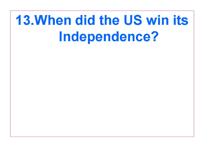 13.When did the US win its Independence?